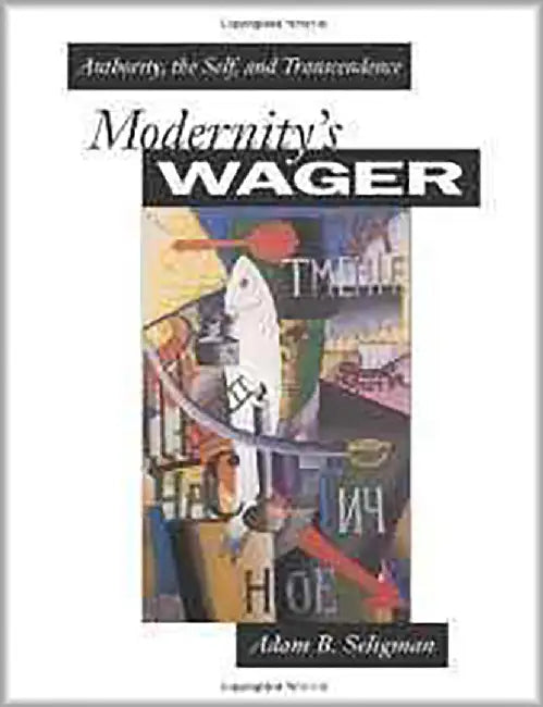 Modernity'S Wager: Authority, the Self and Transcendence by Adam B. Seligman