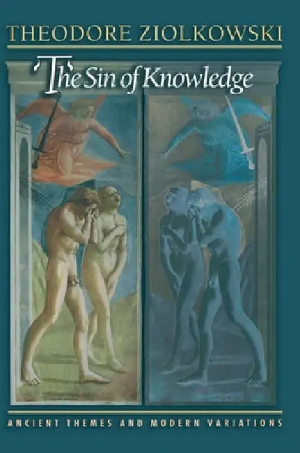 The Sin of Knowledge: Ancient Themes and Modern Variations by Theodore Ziolkowski