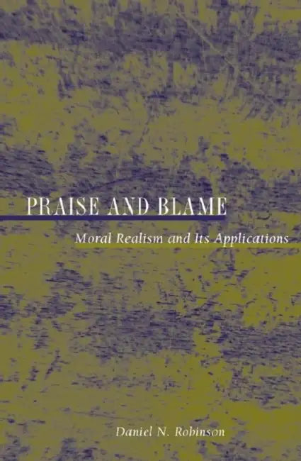 Praise and Blame: Moral Realism and Its Application by Daniel N. Robinson