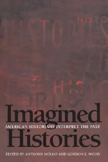 Imagined Histories: American Historians Interpret the Past by Anthony Molho, Gordon S. Wood