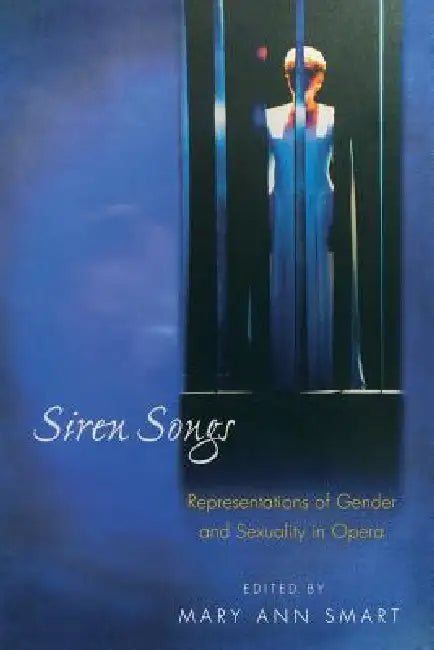 Siren Songs: Representations of Gender and Sexuality in Opera by Mary Ann Smart
