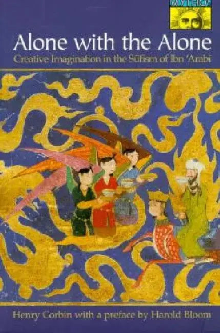 Alone with the Alone: Creative Imagination in the Sūfism of Ibn 'Arabī by Henry Corbin
