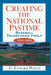 Creating the National Pastime: Baseball Transforms Itself, 1903-1953 by G. Edward White
