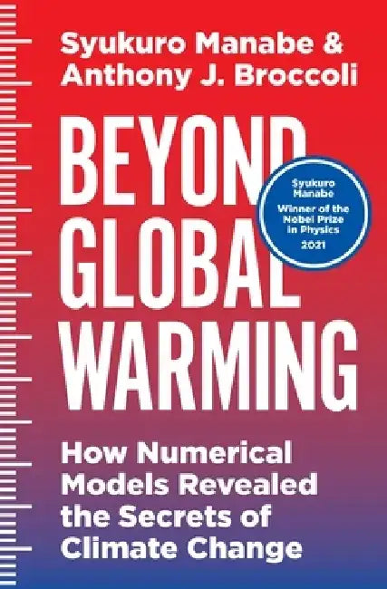 Beyond Global Warming: How Numerical Models Revealed the Secrets of Climate Change by Syukuro Manabe