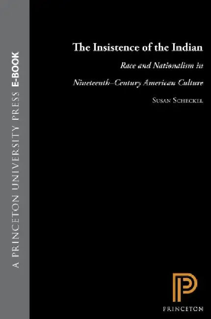 The Insistence Of The Indian: Race and Nationalism in Nineteenth-century American Culture