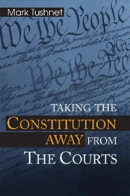 Taking the Constitution Away from the Courts by Mark Tushnet