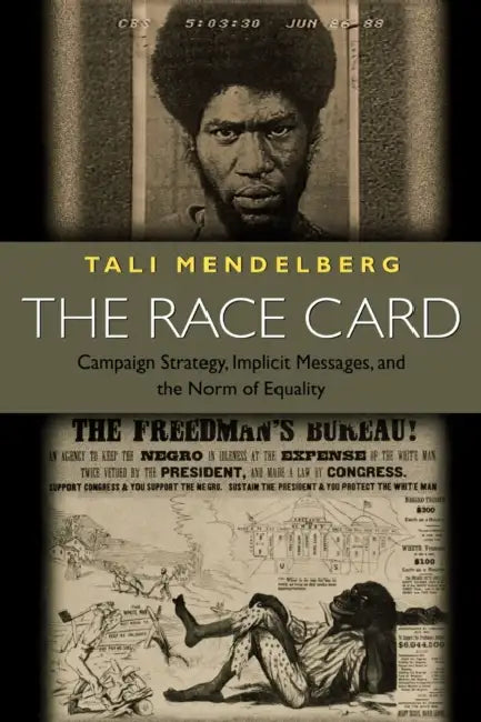 The Race Card: Campaign Strategy, Implicit Messages, and the Norm of Equality by Tali Mendelberg