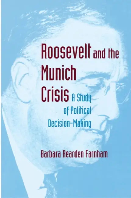Roosevelt and the Munich Crisis: A Study of Political Decision-Making by Barbara Reardon Farnham