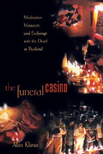 The Funeral Casino: Meditation, Massacre, and Exchange with the Dead in Thailand by Alan Klima