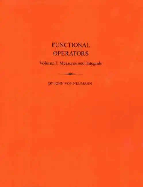 Functional Operators: Vol.I Measures and Intedrals by John Von Neumann