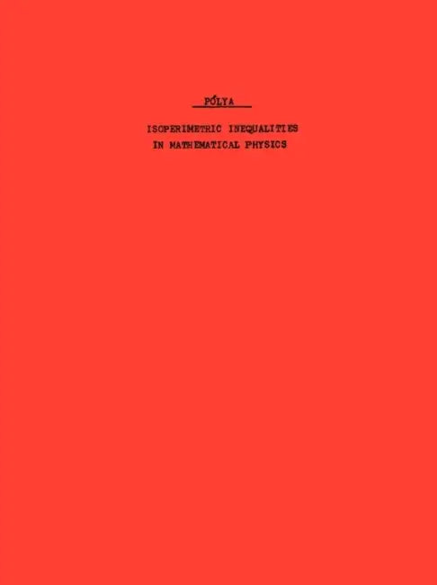Isoperimetric Inequalities in Mathematical Physics by George Polya, G. Szegö