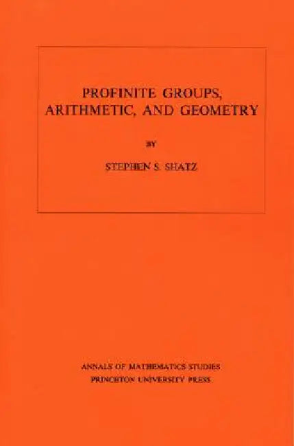 Profinite Groups, Arithmetic, and Geometry. (Am-67), Volume 67 by Stephen S. Shatz