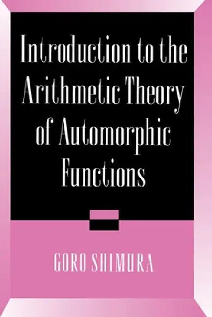 Introduction to Arithmetic Theory of Automorphic Functions by Goro Shimura