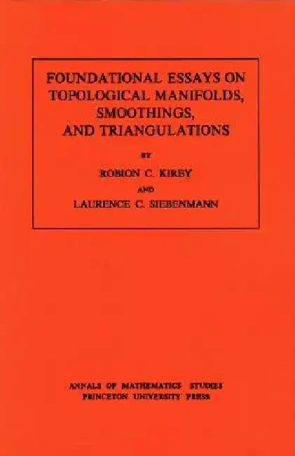 Foundational Essays on Topological Manifolds, Smoothings, and Triangulations. (Am-88), Volume 88 by Robion C. Kirby
