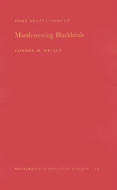 Some Adaptations of Marsh-Nesting Blackbirds by Gordon H. Orians