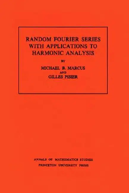 Random Fourier Series with Applications to Harmonic Analysis by Michael B. Marcus