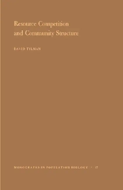 Resource Competition and Community Structure. (Mpb-17), Volume 17 by David Tilman