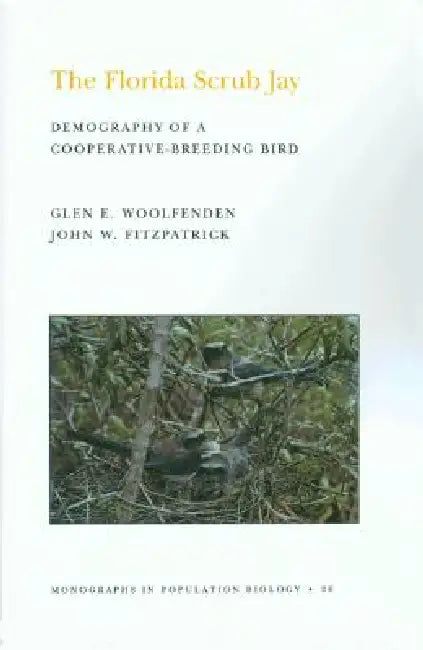 The Florida Scrub Jay: Demography of a Cooperative-Breeding Bird by Glen Everett Woolfenden, John W. Fitzpatrick