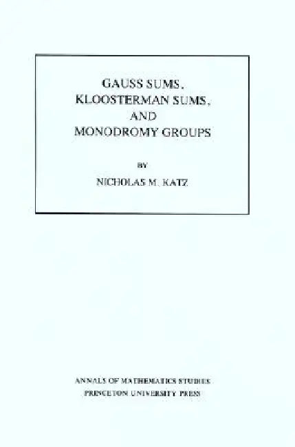 Gauss Sums, Kloosterman Sums, and Monodromy Groups. (Am-116), Volume 116 by Nicholas M. Katz