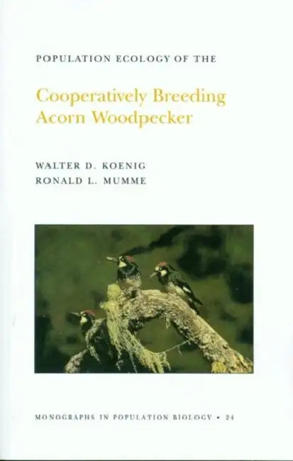 Population Ecology of the Cooperatively Breeding Acorn Woodpecker by Walter D. Koenig, Ronald L. Mumme