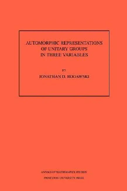 Automorphic Representation of Unitary Groups in Three Variables by Jonathan David Rogawski