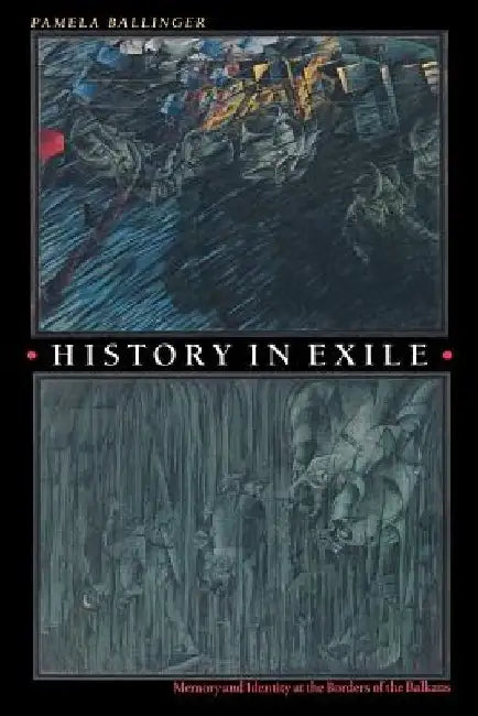 History in Exile: Memory and Identity at the Borders of the Balkans by Pamela Ballinger