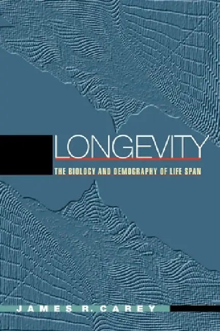 Longevity: The Biology and Demography of Life Span by James R. Carey