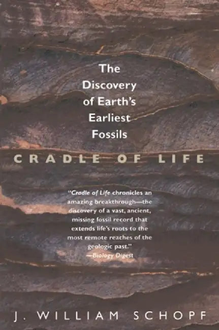 Cradle of Life: The Discovery of Earth's Earliest Fossils by J. William Schopf