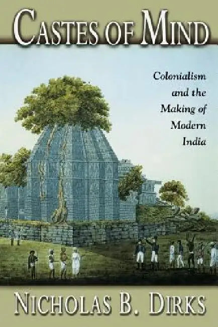 Castes of Mind: Colonialism and the Making of Modern India by Nicholas Dirks