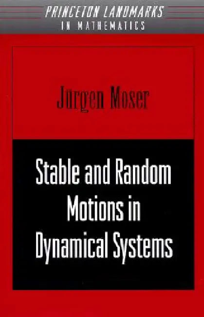 Stable and Random Motions in Dynamical Systems: With Special Emphasis on Celestial Mechanics (Am-77) by Jurgen Moser