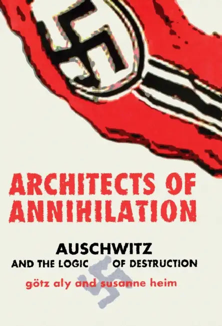 Architects of Annihilation: Auschwitz and the Logic of Destruction by Götz Aly, Susanne Heim, A. G. Blunden