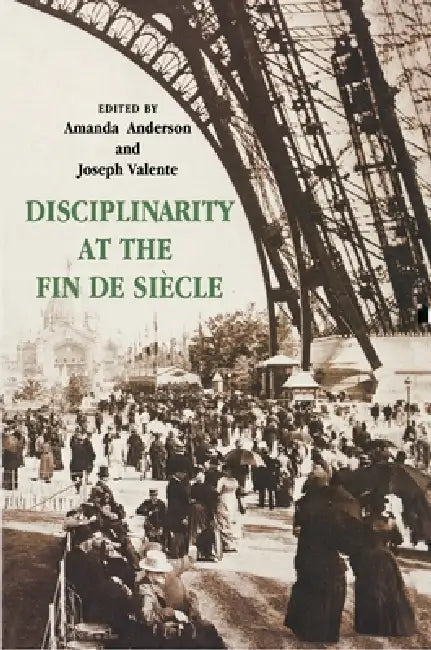 Disciplinarity at the Fin de Siecle by Amanda Anderson, Joseph Valente