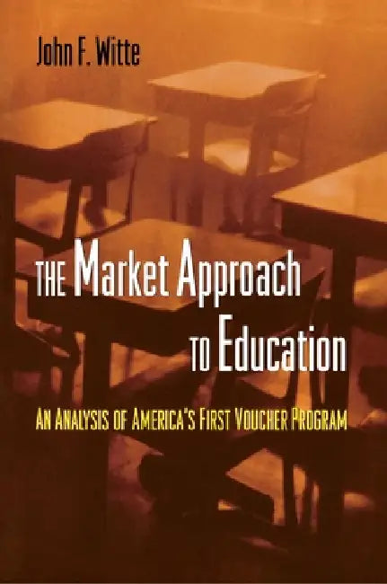The Market Approach to Education: An Analysis of America's First Voucher Program by John F. Witte