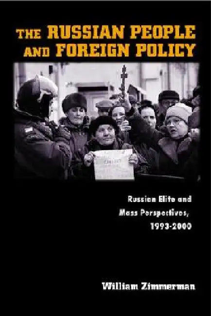 The Russian People and Foreign Policy: Russian Elite and Mass Perspectives, 1993-2000 by William Zimmerman