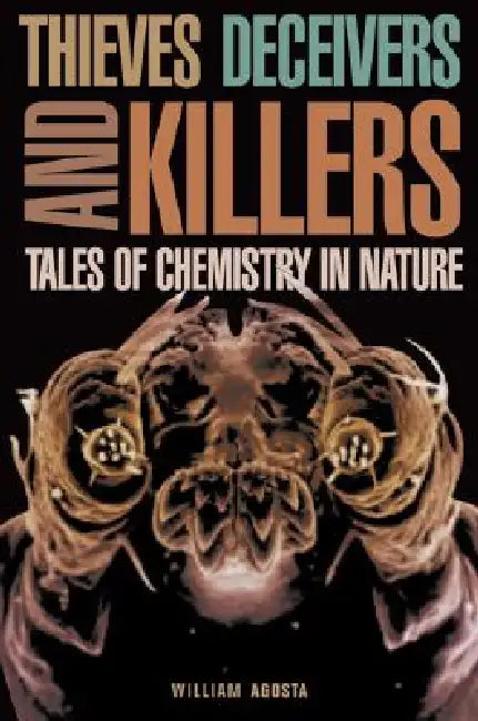 Thieves Deceivers and Killers: Tales of Chemistry in Nature by William Agosta