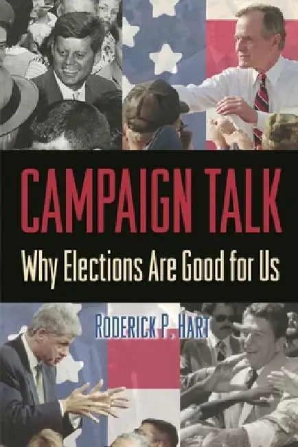 Campaign Talk: Why Elections Are Good for Us by Roderick P. Hart