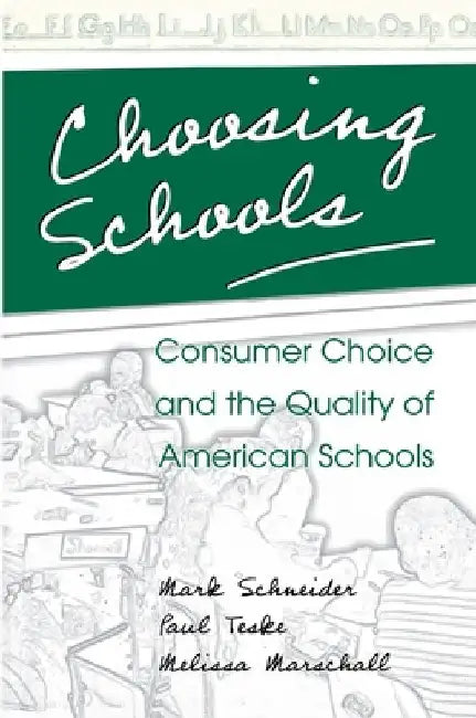 Choosing Schools: Consumer Choice and the Quality of American Schools by Mark Schneider