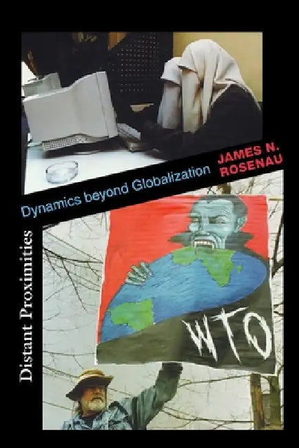 Distant Proximities: Dynamics Beyond Globalization by James N. Rosenau