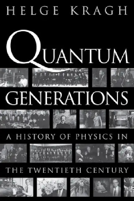 Quantum Generations: A History of Physics in the Twentieth Century by Helge Kragh