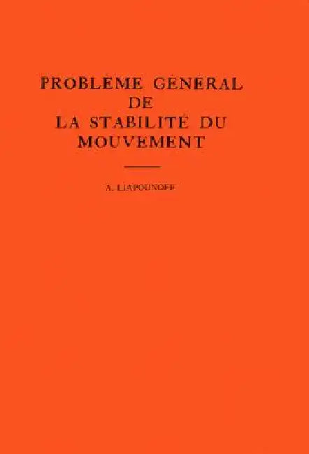 Probleme General de la Stabilite Du Mouvement. (Am-17), Volume 17 by Alexandr Mikhailovich Liapounoff