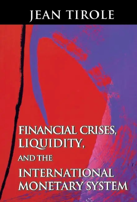 Financial Crises, Liquidity, and the International Monetary System by Jean Tirole