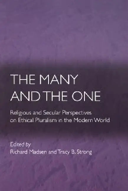 The Many and the One: Religious and Secular Perspectives on Ethical Pluralism in the Modern World by Richard Madsen, Tracy B. Strong