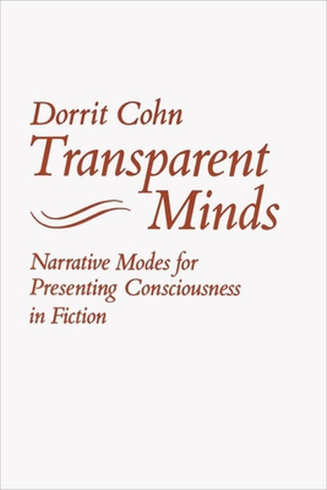 Transparent Minds: Narrative Modes for Presenting Consciousness in Fiction by Dorrit Claire Cohn