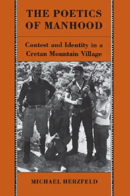 The Poetics of Manhood: Contest and Identity in a Cretan Mountain Village by Michael Herzfeld