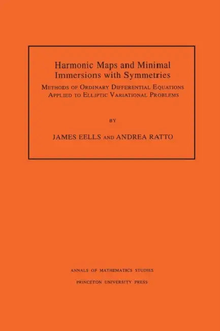 Harmonic Maps and Minimal Immersions with Symmetries (Am-130), Volume 130: Methods of Ordinary Differential Equations Applied to Elliptic Variational by James Eells, Andrea Ratto