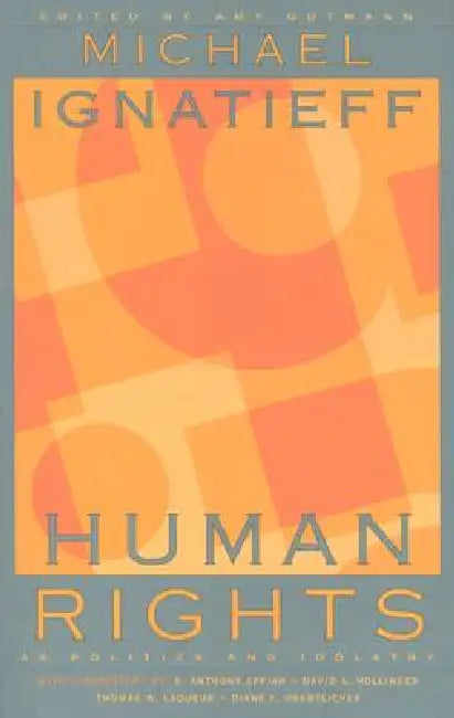 Human Rights as Politics and Idolatry by Michael Ignatieff, Amy Gutmann, Kwame Anthony Appiah