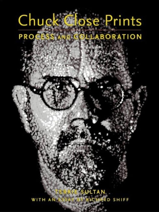Chuck Close Prints: Process And Collaboration by Terrie Sultan