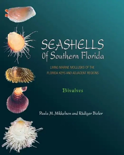 Seashells of Southern Florida: Living Marine Mollusks of the Florida Keys and Adjacent Regions: Bivalves by Paula M. Mikkelsen
