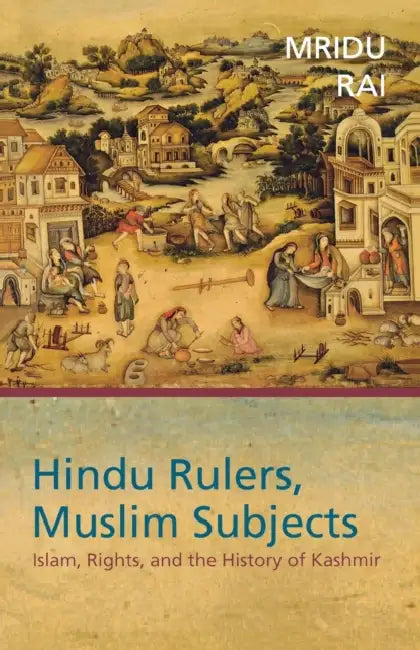 Hindu Rulers, Muslim Subjects: Islam, Rights, and the History of Kashmir by Mridu Rai