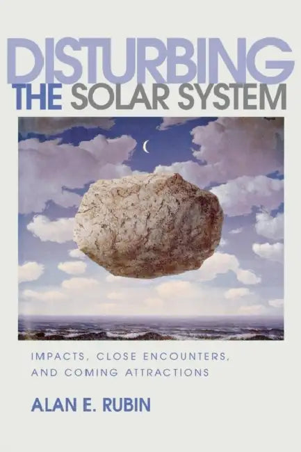 Disturbing the Solar System: Impacts, Close Encounters, and Coming Attractions by Alan E. Rubin